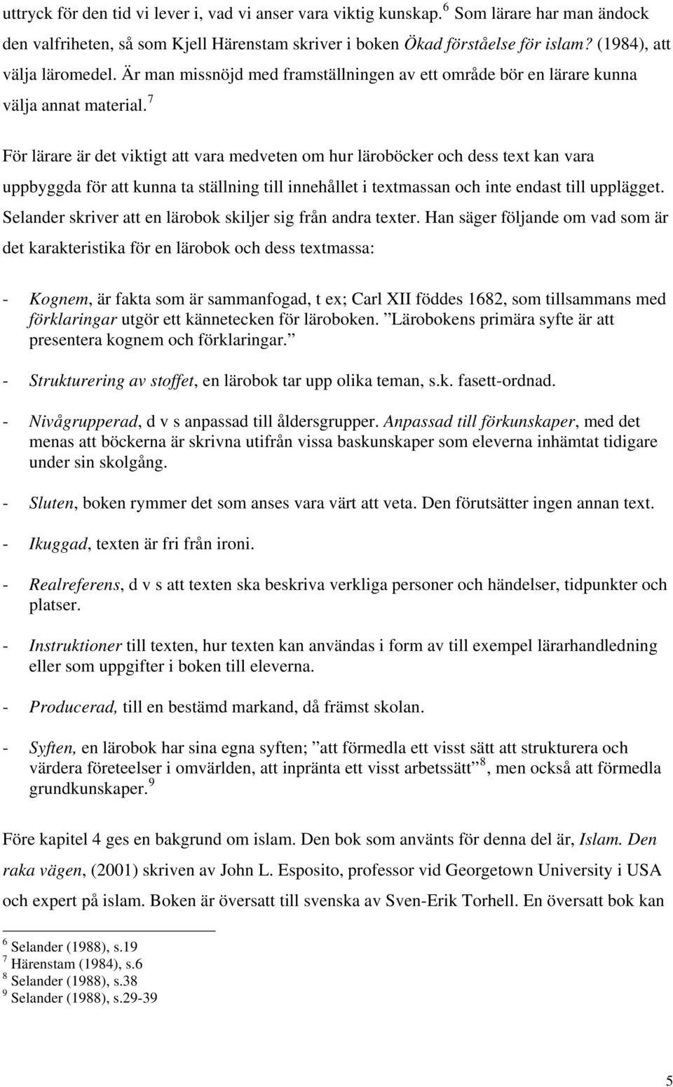 7 För lärare är det viktigt att vara medveten om hur läroböcker och dess text kan vara uppbyggda för att kunna ta ställning till innehållet i textmassan och inte endast till upplägget.