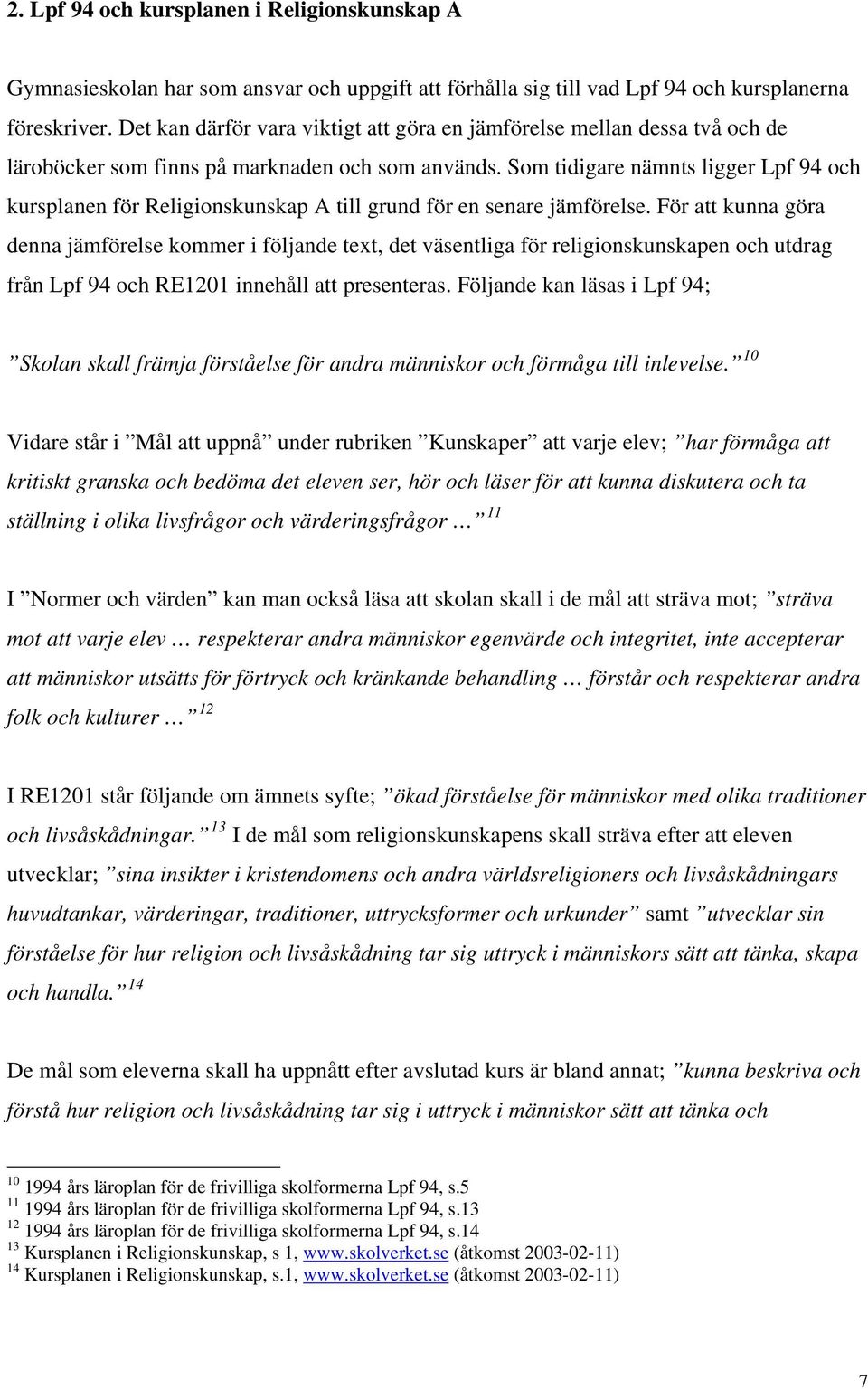 Som tidigare nämnts ligger Lpf 94 och kursplanen för Religionskunskap A till grund för en senare jämförelse.