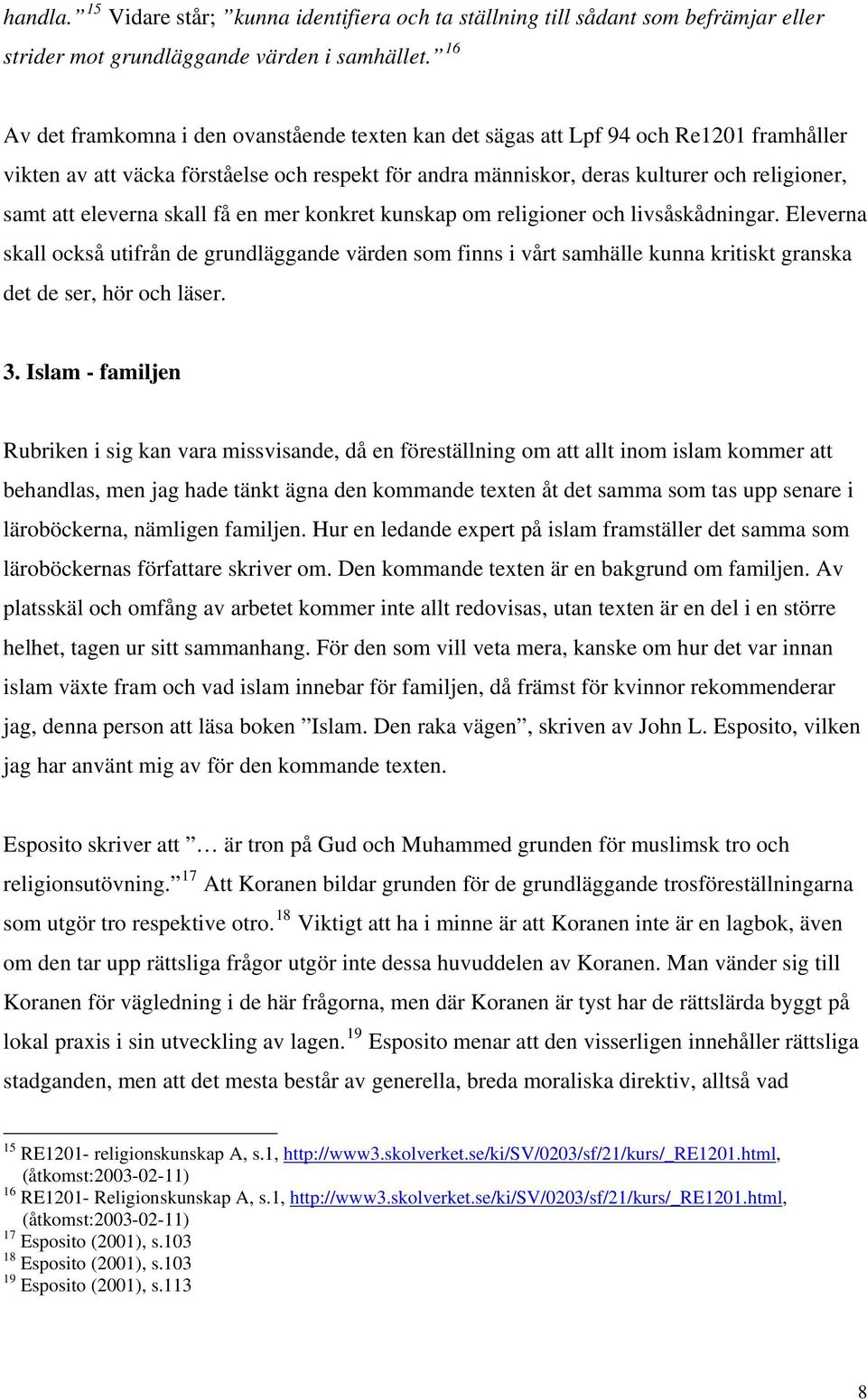 eleverna skall få en mer konkret kunskap om religioner och livsåskådningar.