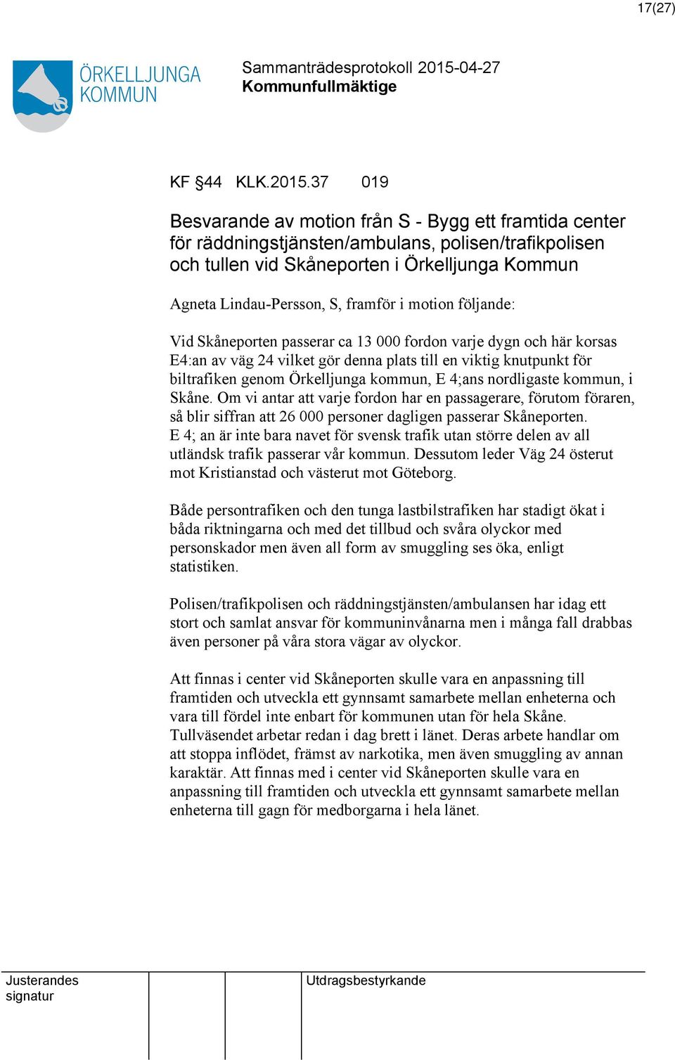 motion följande: Vid Skåneporten passerar ca 13 000 fordon varje dygn och här korsas E4:an av väg 24 vilket gör denna plats till en viktig knutpunkt för biltrafiken genom Örkelljunga kommun, E 4;ans