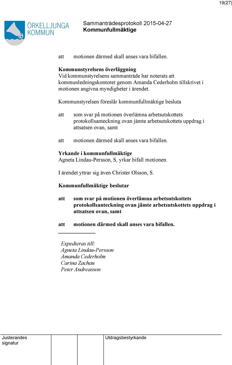 Kommunstyrelsen föreslår kommunfullmäktige besluta som svar på motionen överlämna arbetsutskottets protokollsanteckning ovan jämte arbetsutskottets uppdrag i satsen ovan, samt motionen därmed skall