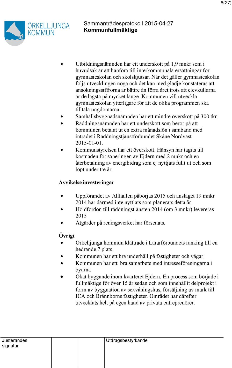 Kommunen vill utveckla gymnasieskolan ytterligare för de olika programmen ska tilltala ungdomarna. Samhällsbyggnadsnämnden har ett mindre överskott på 300 tkr.