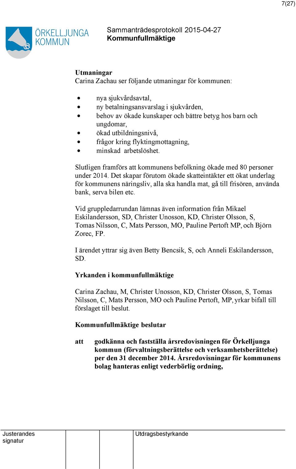 Det skapar förutom ökade skeintäkter ett ökat underlag för kommunens näringsliv, alla ska handla mat, gå till frisören, använda bank, serva bilen etc.