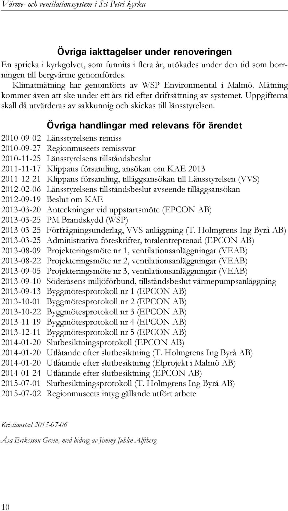 Uppgifterna skall då utvärderas av sakkunnig och skickas till länsstyrelsen.