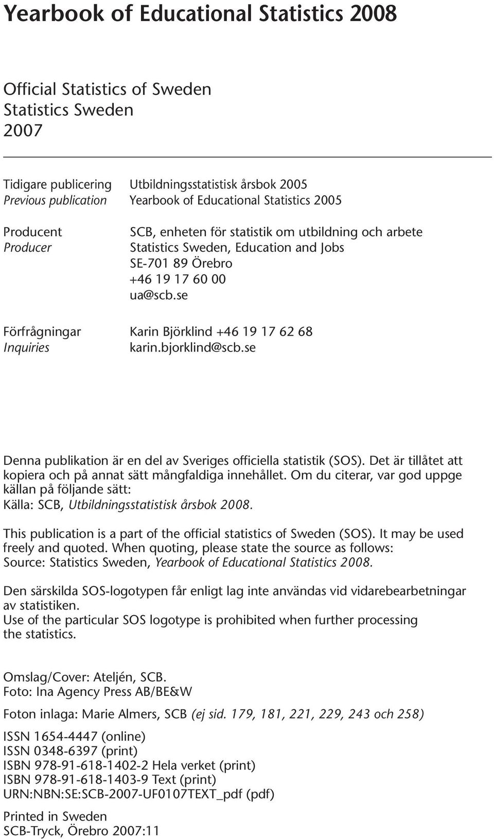 se Förfrågningar Karin Björklind +46 19 17 62 68 Inquiries karin.bjorklind@scb.se Denna publikation är en del av Sveriges officiella statistik (SOS).