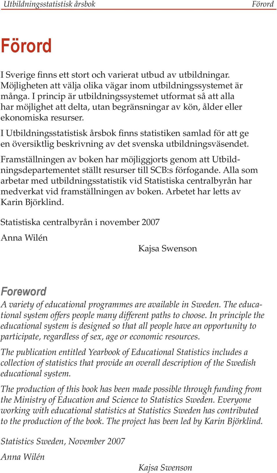 I Utbildningsstatistisk årsbok finns statistiken samlad för att ge en översiktlig beskrivning av det svenska utbildningsväsendet.