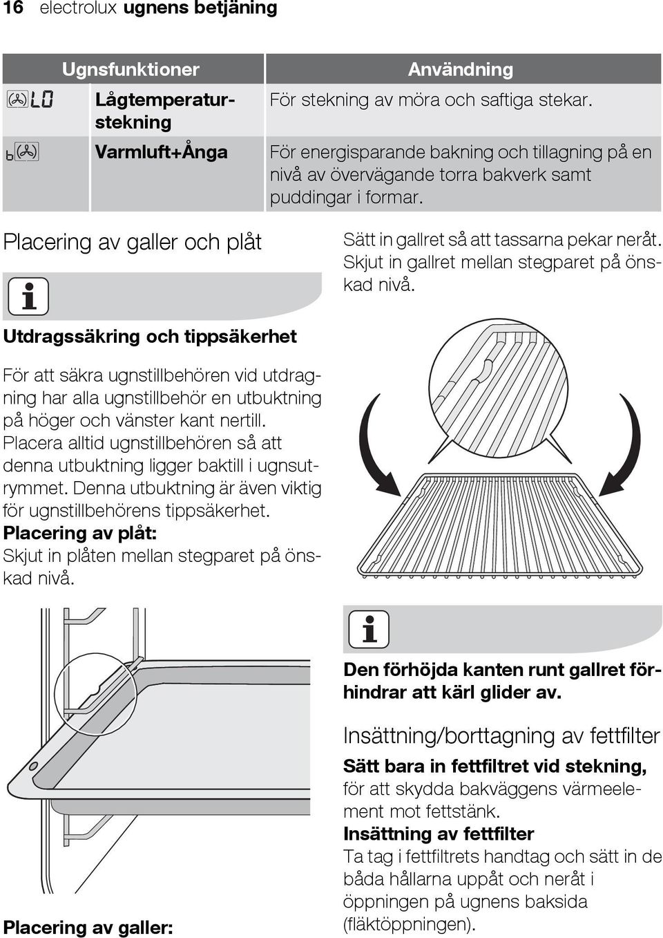 Skjut in gallret mellan stegparet på önskad nivå. Utdragssäkring och tippsäkerhet För att säkra ugnstillbehören vid utdragning har alla ugnstillbehör en utbuktning på höger och vänster kant nertill.