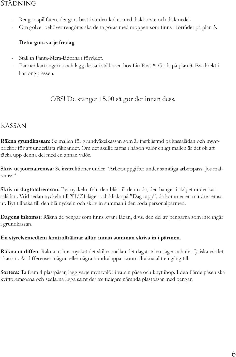 00 så gör det innan dess. Kassan Räkna grundkassan: Se mallen för grundväxelkassan som är fastklistrad på kassalådan och myntbrickor för att underlätta räknandet.