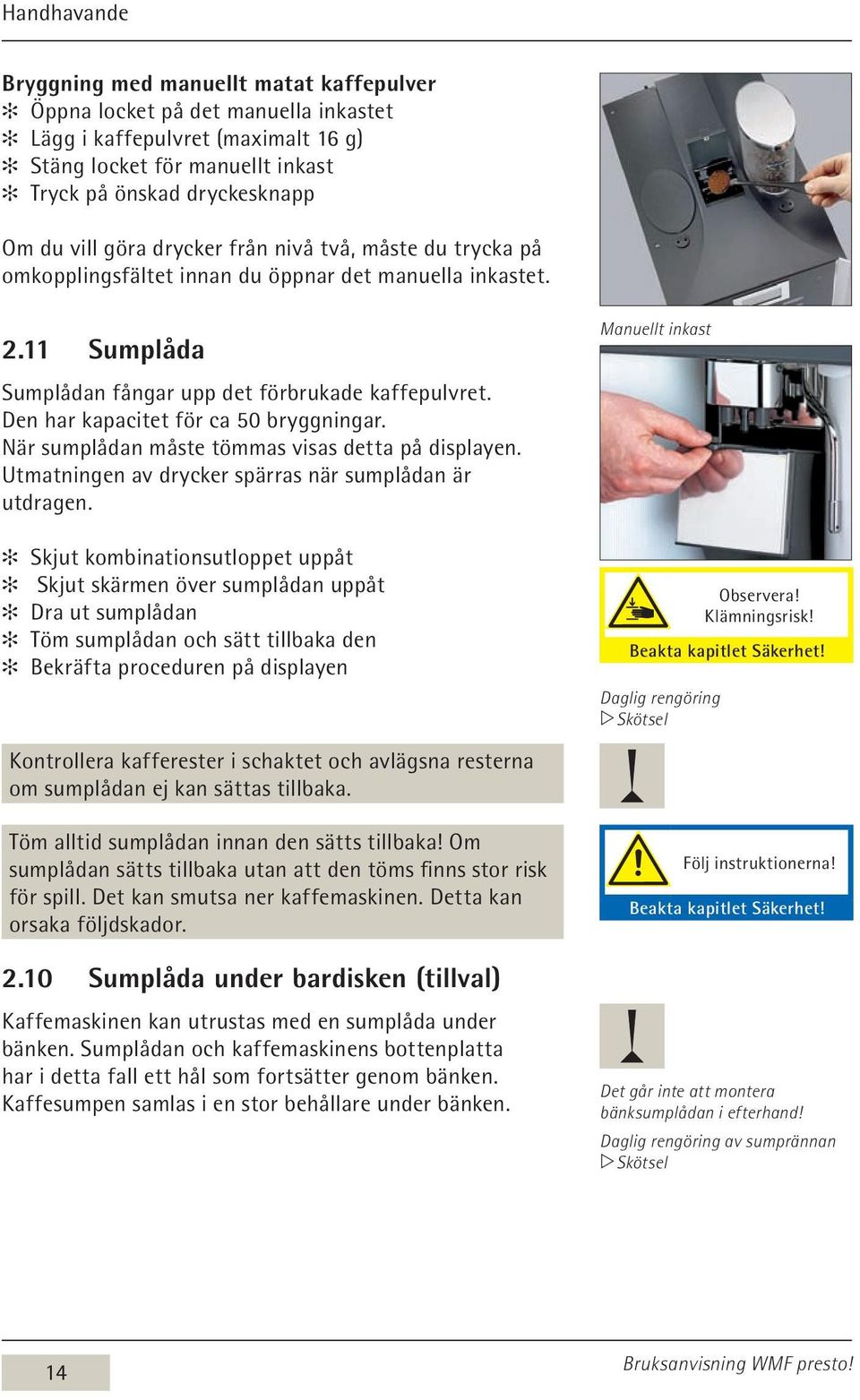 Den har kapacitet för ca 50 bryggningar. När sumplådan måste tömmas visas detta på displayen. Utmatningen av drycker spärras när sumplådan är utdragen.