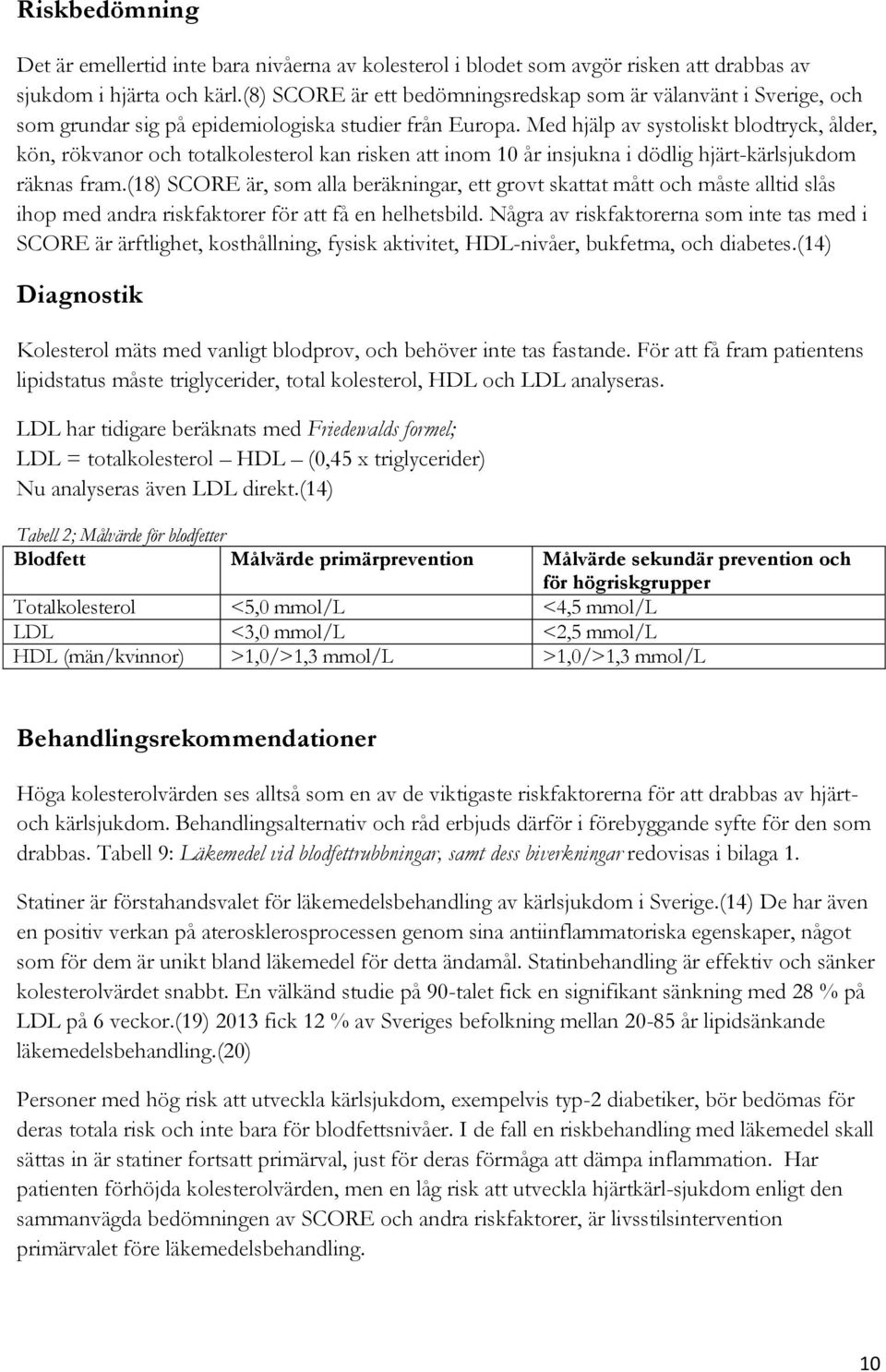 Med hjälp av systoliskt blodtryck, ålder, kön, rökvanor och totalkolesterol kan risken att inom 10 år insjukna i dödlig hjärt-kärlsjukdom räknas fram.