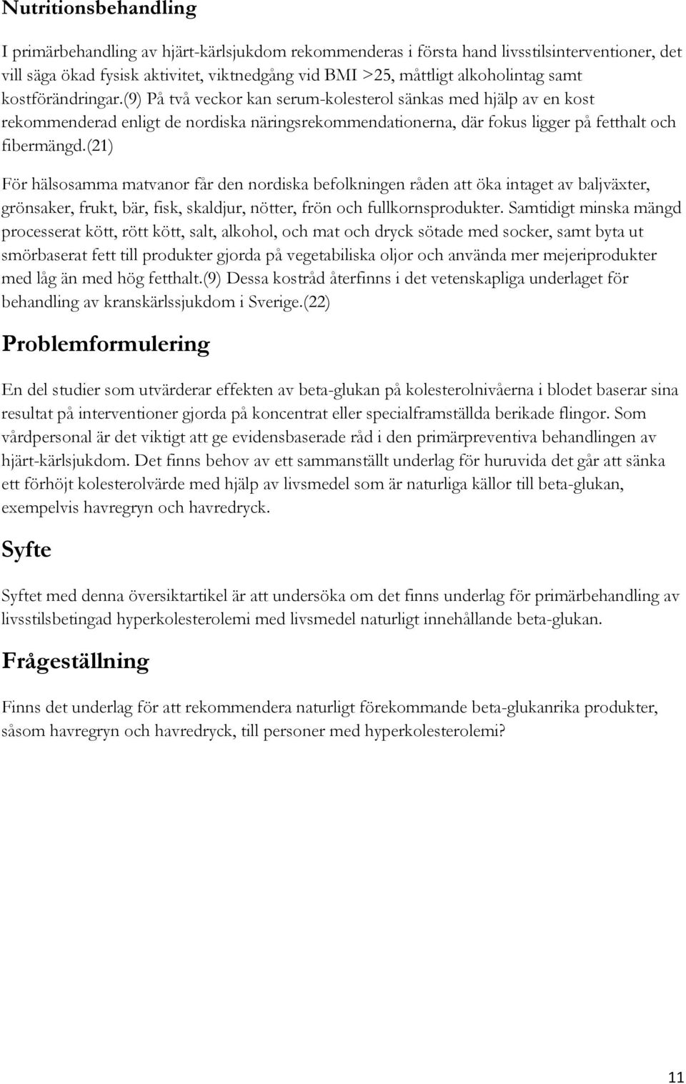 (21) För hälsosamma matvanor får den nordiska befolkningen råden att öka intaget av baljväxter, grönsaker, frukt, bär, fisk, skaldjur, nötter, frön och fullkornsprodukter.