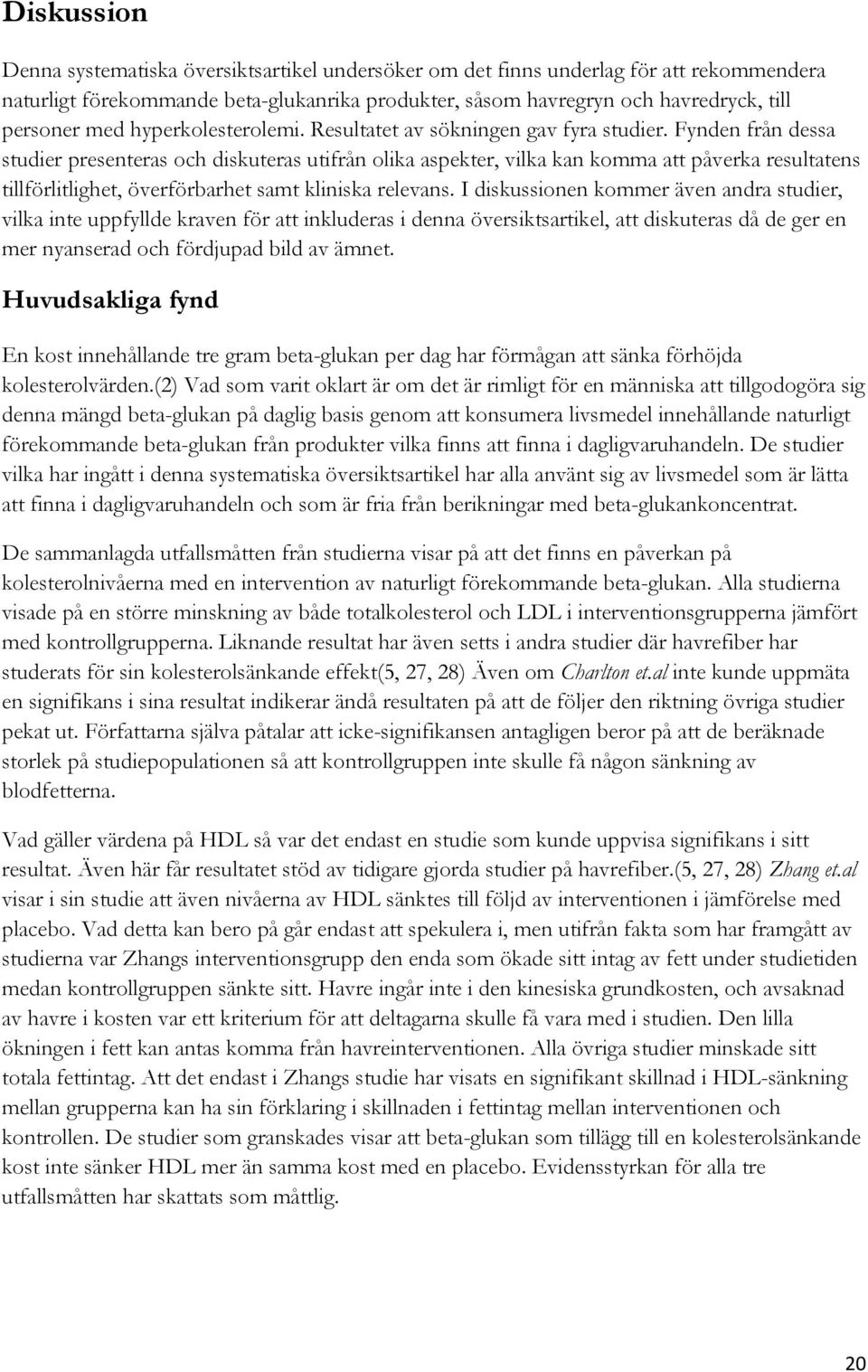 Fynden från dessa studier presenteras och diskuteras utifrån olika aspekter, vilka kan komma att påverka resultatens tillförlitlighet, överförbarhet samt kliniska relevans.