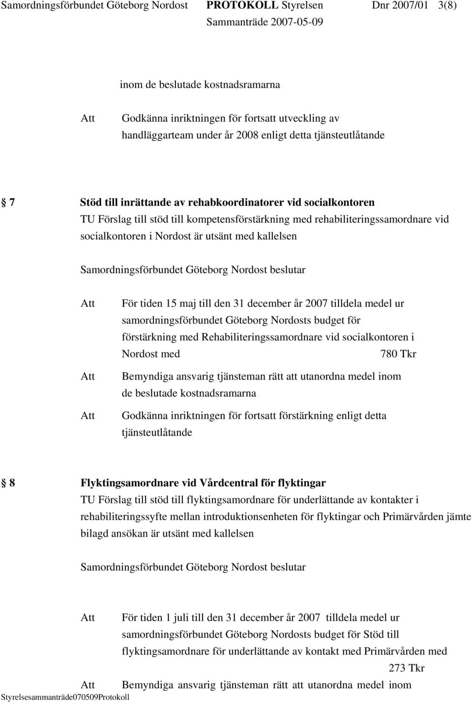 kallelsen För tiden 15 maj till den 31 december år 2007 tilldela medel ur samordningsförbundet Göteborg Nordosts budget för förstärkning med Rehabiliteringssamordnare vid socialkontoren i Nordost med