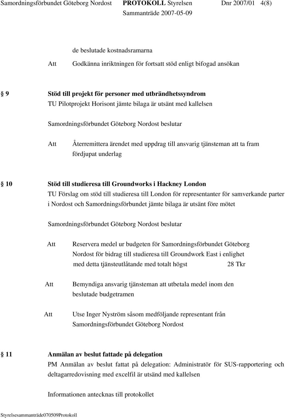 till Groundworks i Hackney London Förslag om stöd till studieresa till London för representanter för samverkande parter i Nordost och Samordningsförbundet jämte bilaga är utsänt före mötet Reservera