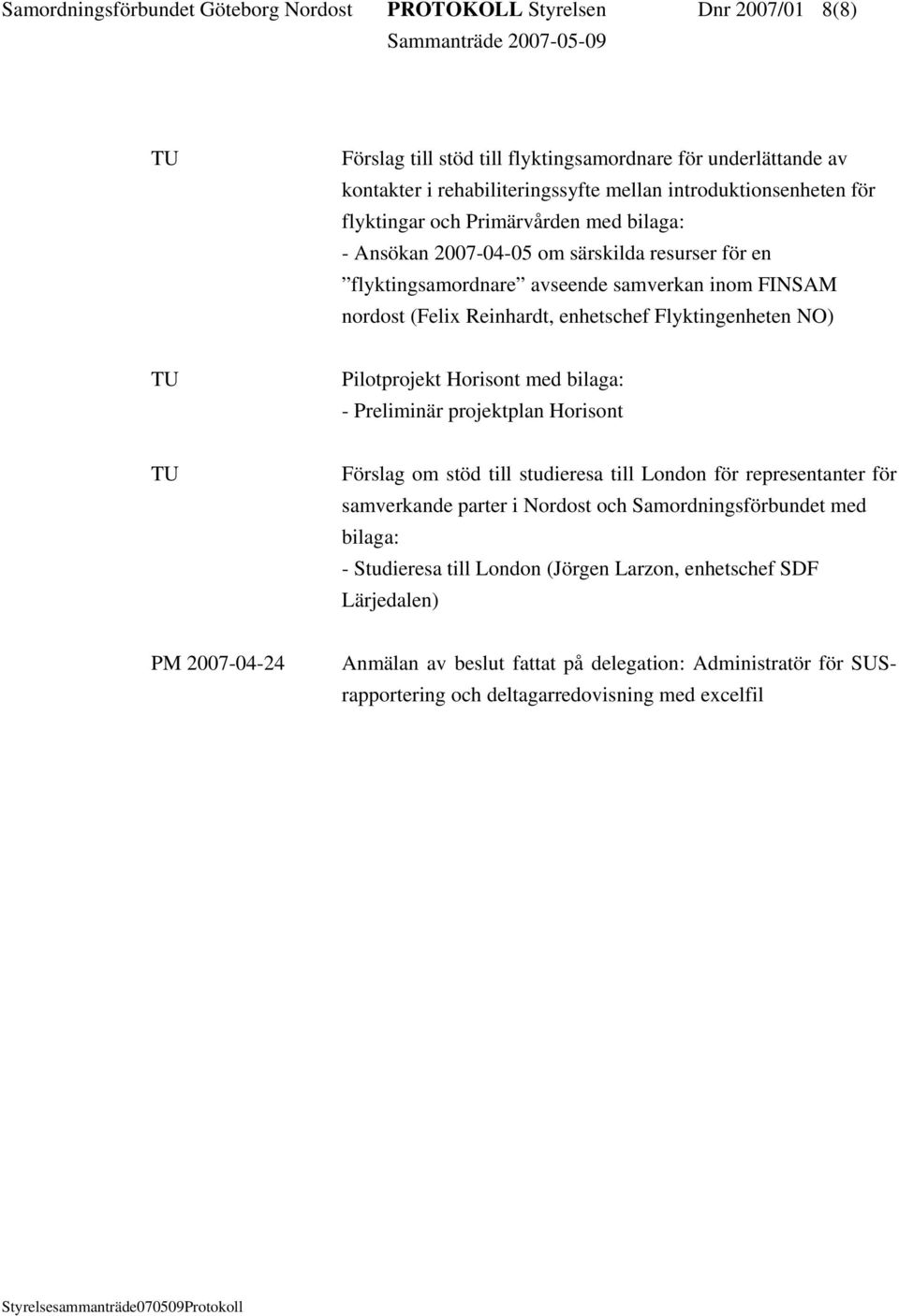 NO) Pilotprojekt Horisont med bilaga: - Preliminär projektplan Horisont Förslag om stöd till studieresa till London för representanter för samverkande parter i Nordost och Samordningsförbundet med