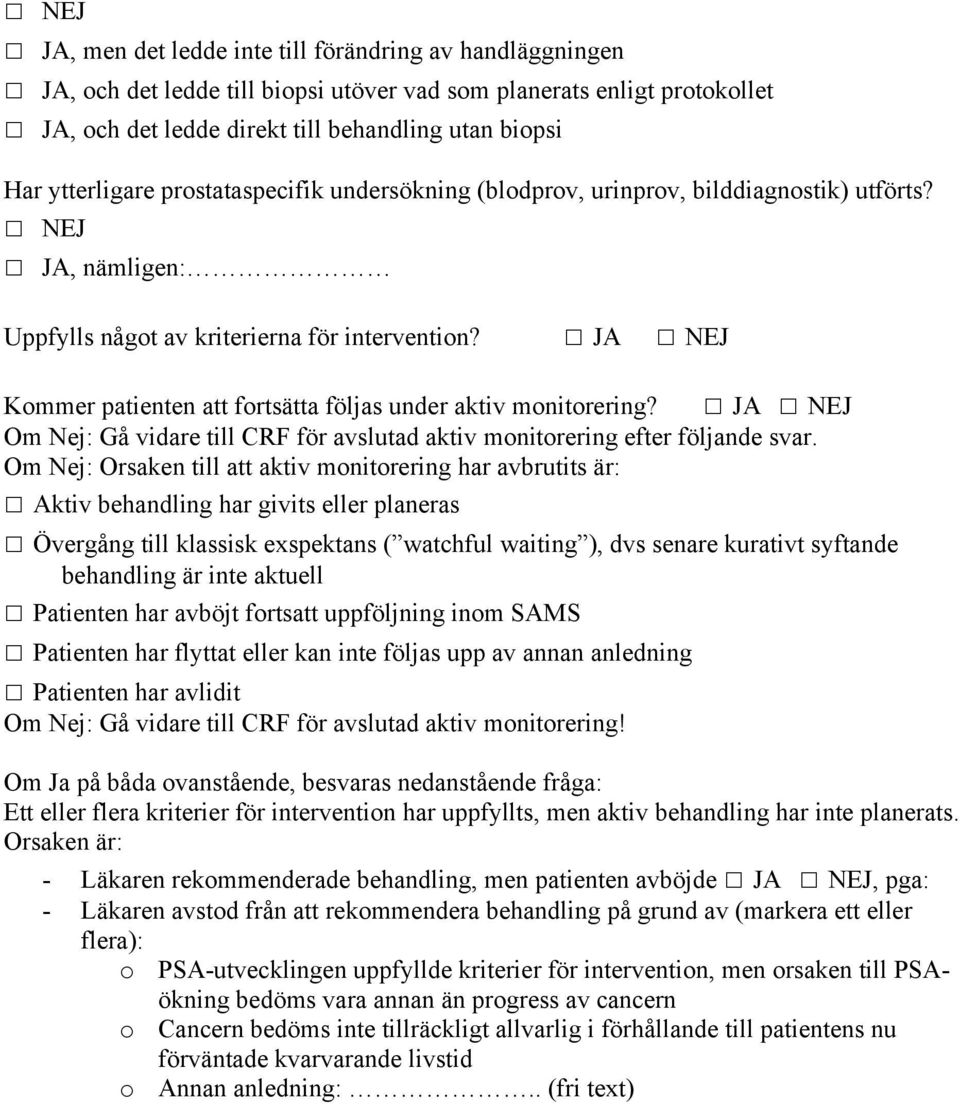 JA NEJ Kommer patienten att fortsätta följas under aktiv monitorering? JA NEJ Om Nej: Gå vidare till CRF för avslutad aktiv monitorering efter följande svar.