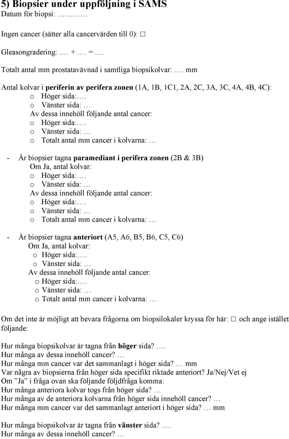 i perifera zonen (2B & 3B) Om Ja, antal kolvar: Av dessa innehöll följande antal cancer: o Totalt antal mm cancer i kolvarna: - Är biopsier tagna anteriort (A5, A6, B5, B6, C5, C6) Om Ja, antal
