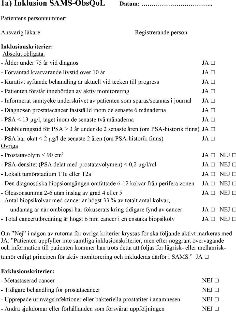 syftande behandling är aktuell vid tecken till progress JA - Patienten förstår innebörden av aktiv monitorering JA - Informerat samtycke underskrivet av patienten som sparas/scannas i journal JA -