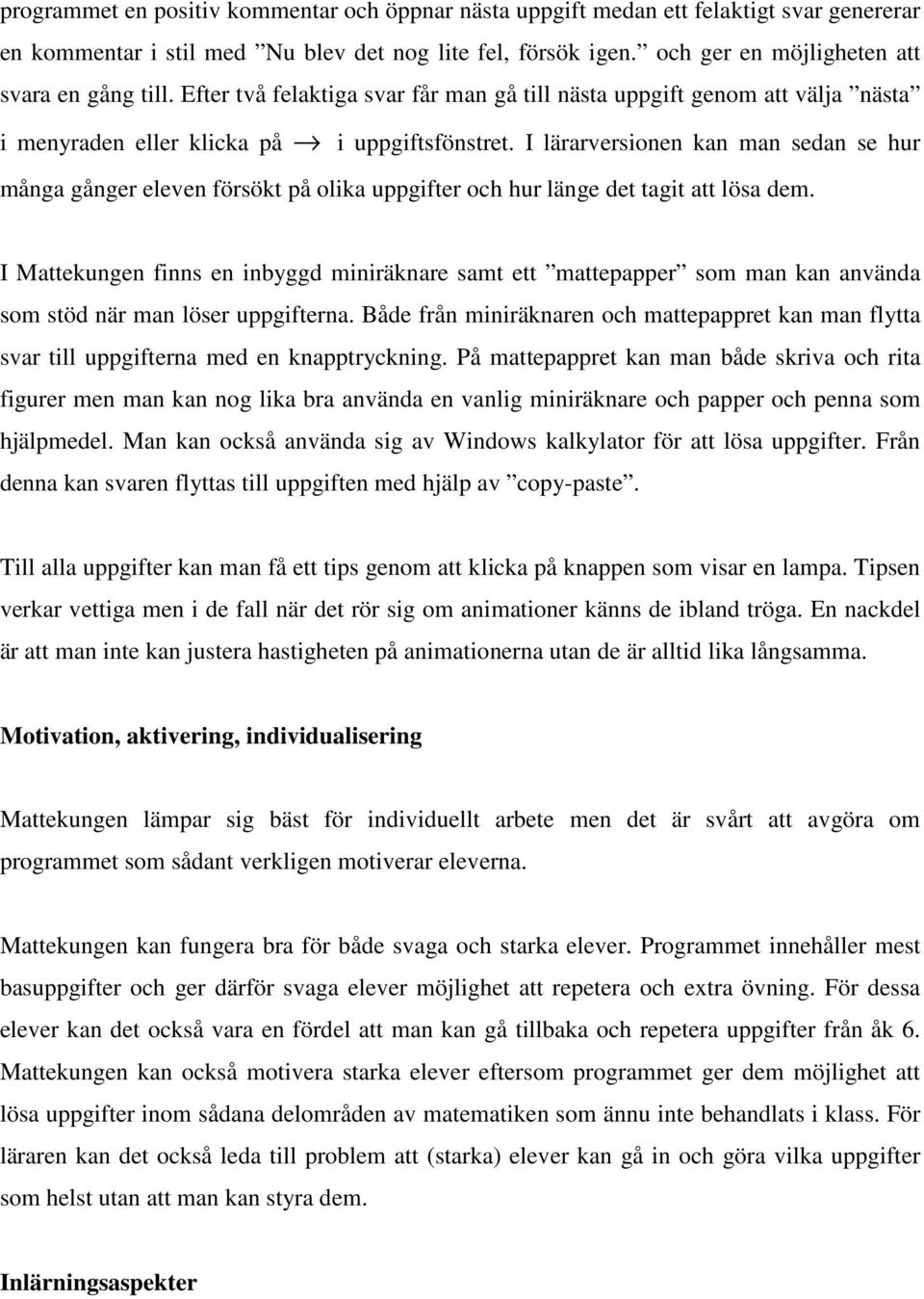 I lärarversionen kan man sedan se hur många gånger eleven försökt på olika uppgifter och hur länge det tagit att lösa dem.