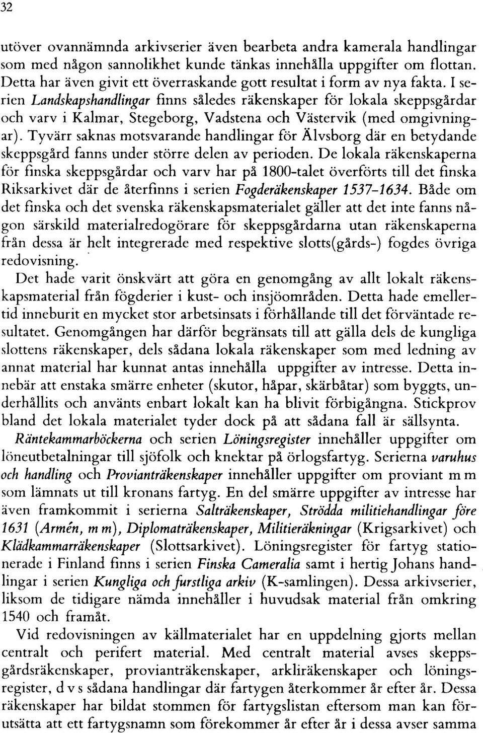 I serien Landskapshandlingar finns således räkenskaper för lokala skeppsgårdar och varv i Kalmar, Stegeborg, Vadstena och Västervik (med omgivningar).