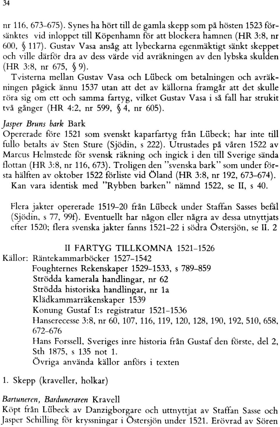 Tvisterna mellan Gustav Vasa och Liibeck om betalningen och avräkningen pågick ännu 1537 utan att det av källorna framgår att det skulle röra sig om ett och samma fartyg, vilket Gustav Vasa i så fall