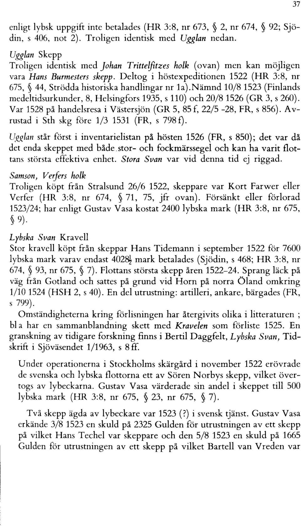 Deltog i höstexpeditionen 1522 (HR 3:8, nr 675, 44, Strödda historiska handlingar nr la).nämnd 10/81523 (Finlands medeltidsurkunder, 8, Helsingfors 1935, s 110) och 20/81526 (GR 3, s 260).