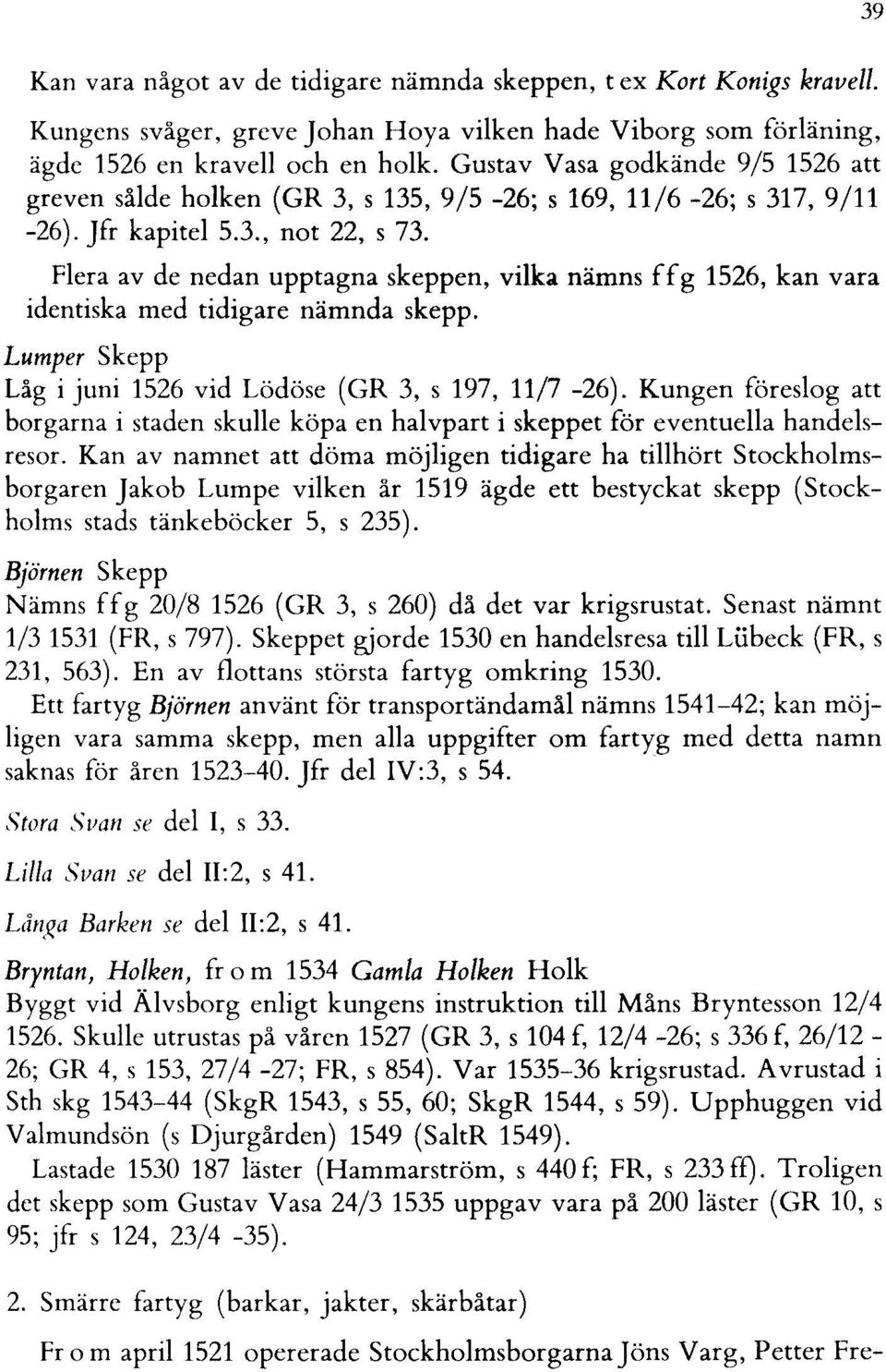 Flera av de nedan upptagna skeppen, vilka nämns ffg 1526, kan vara identiska med tidigare nämnda skepp. Lumper Skepp Låg i juni 1526 vid Lödöse (GR 3, s 197, 11/7-26).