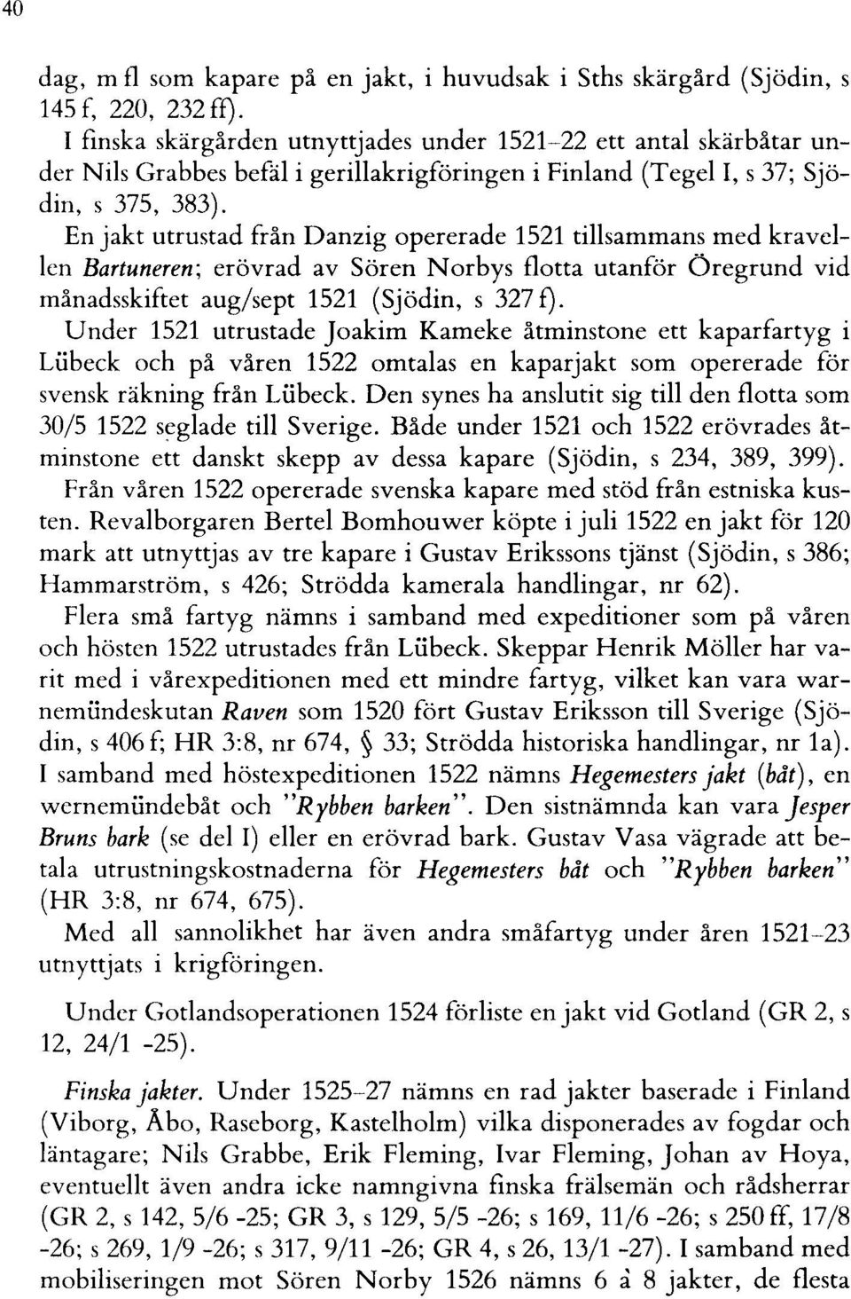 En jakt utrustad från Danzig opererade 1521 tillsammans med kravellen Bartuneren; erövrad av Sören Norbys flotta utanför Öregrund vid månadsskiftet aug/sept 1521 (Sjödin, s 327 f).