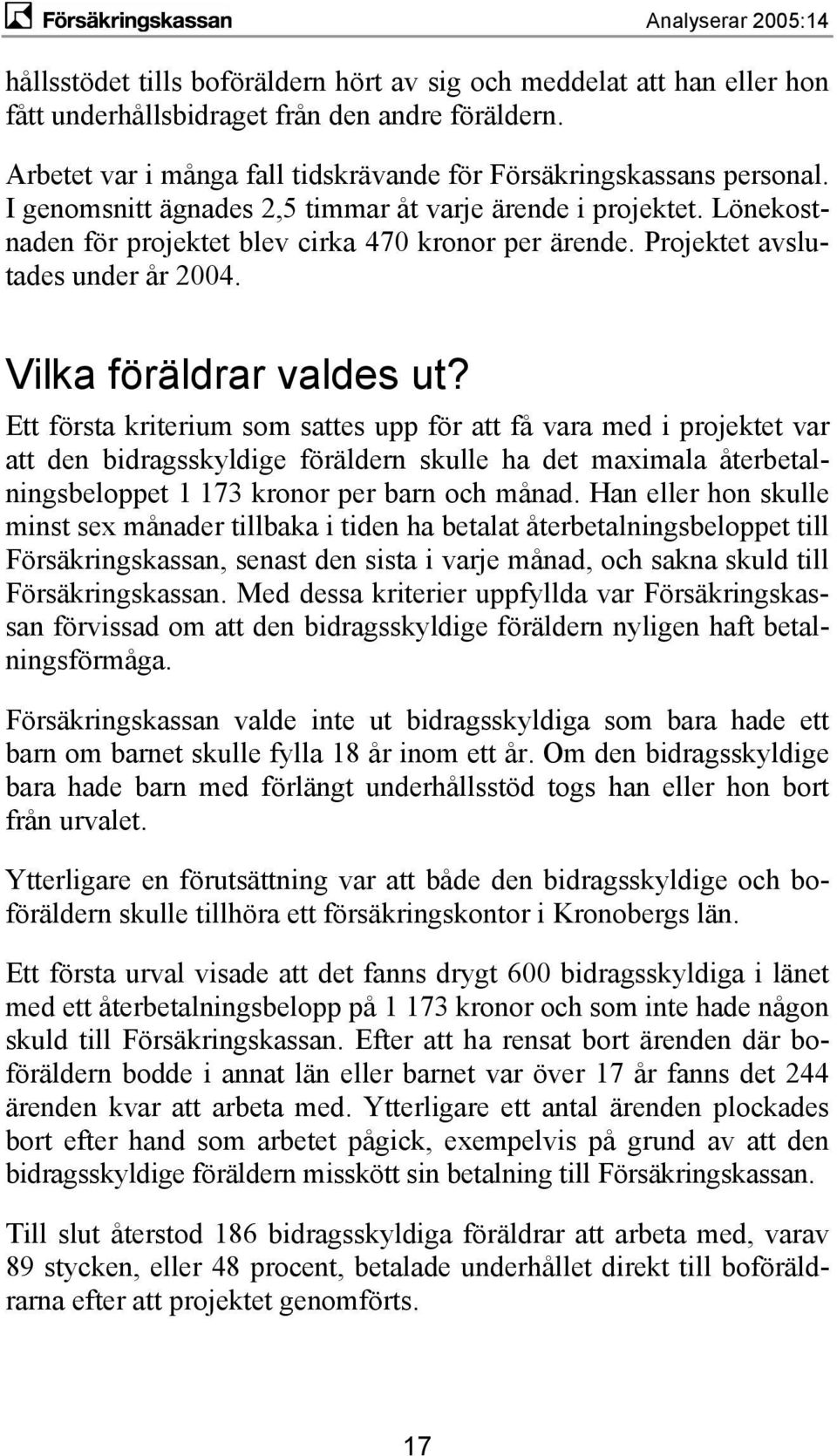 Ett första kriterium som sattes upp för att få vara med i projektet var att den bidragsskyldige föräldern skulle ha det maximala återbetalningsbeloppet 1 173 kronor per barn och månad.