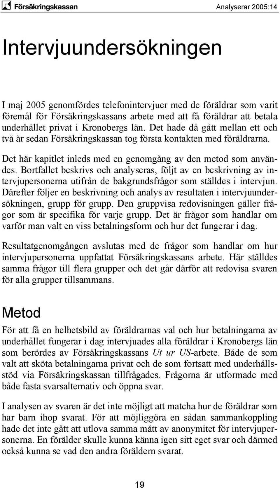 Bortfallet beskrivs och analyseras, följt av en beskrivning av intervjupersonerna utifrån de bakgrundsfrågor som ställdes i intervjun.