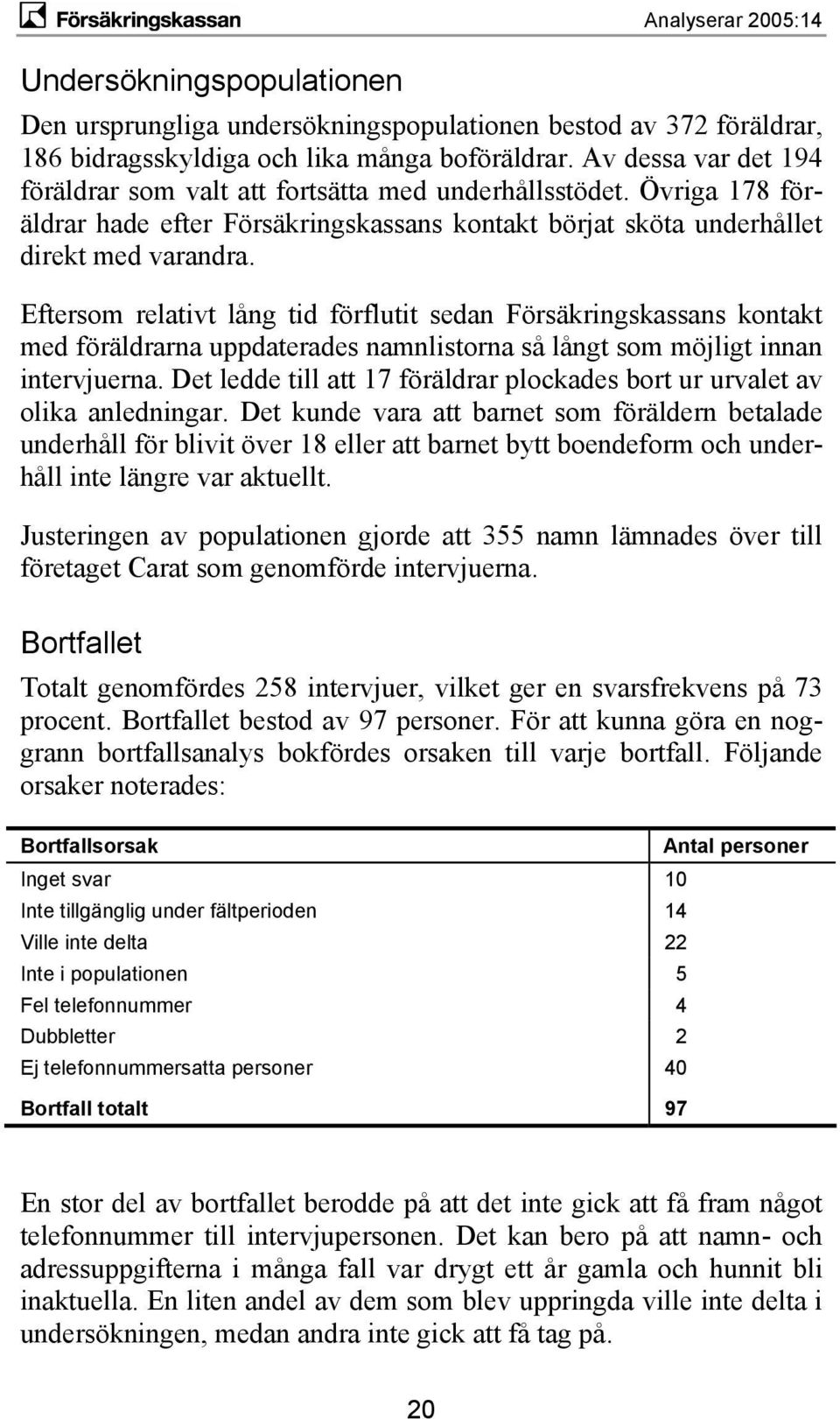 Eftersom relativt lång tid förflutit sedan Försäkringskassans kontakt med föräldrarna uppdaterades namnlistorna så långt som möjligt innan intervjuerna.