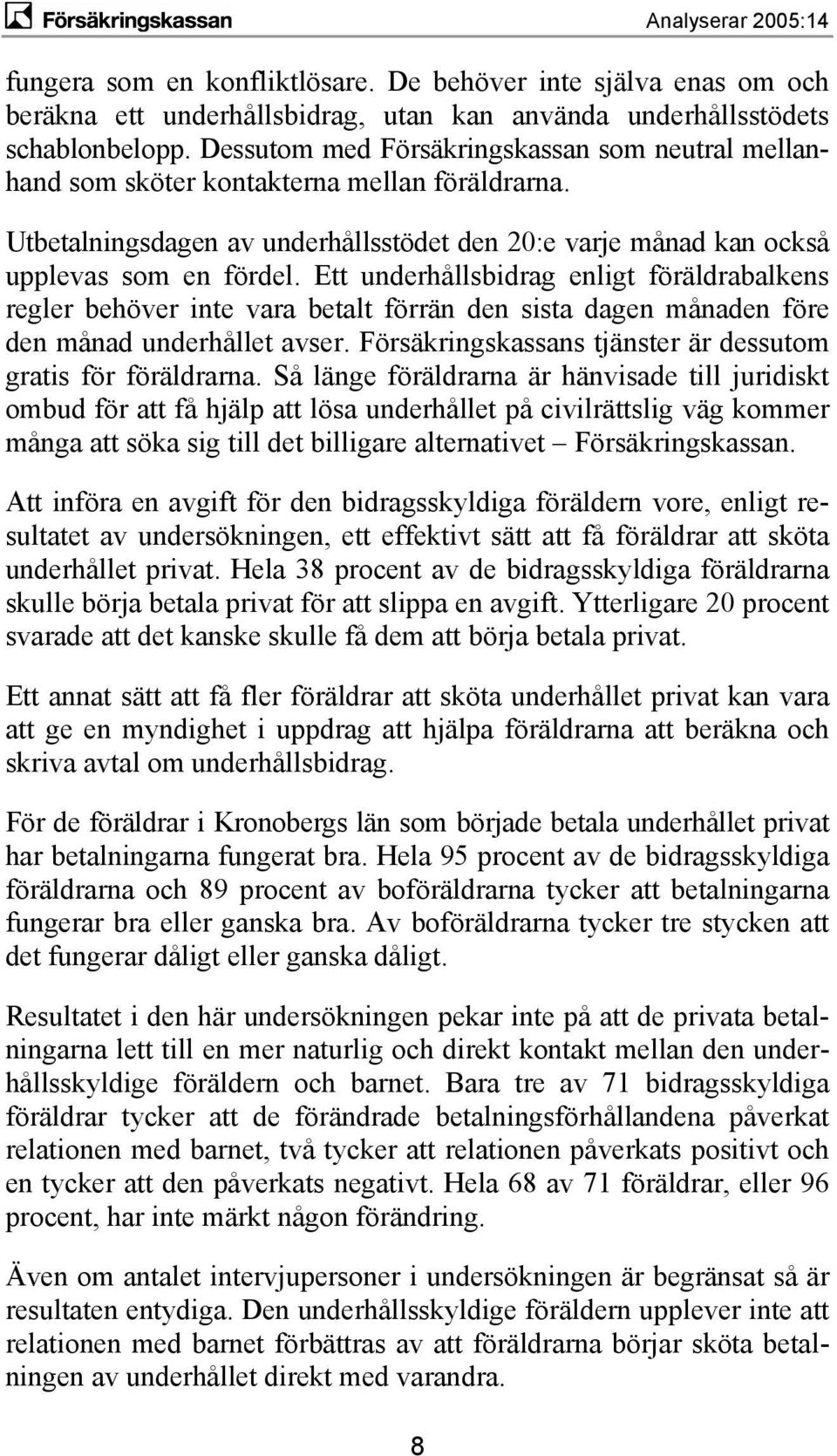 Ett underhållsbidrag enligt föräldrabalkens regler behöver inte vara betalt förrän den sista dagen månaden före den månad underhållet avser.