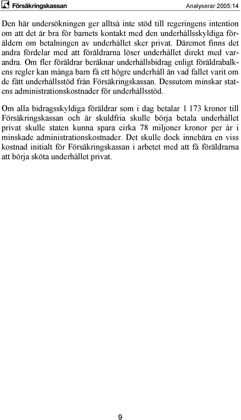 Om fler föräldrar beräknar underhållsbidrag enligt föräldrabalkens regler kan många barn få ett högre underhåll än vad fallet varit om de fått underhållsstöd från Försäkringskassan.