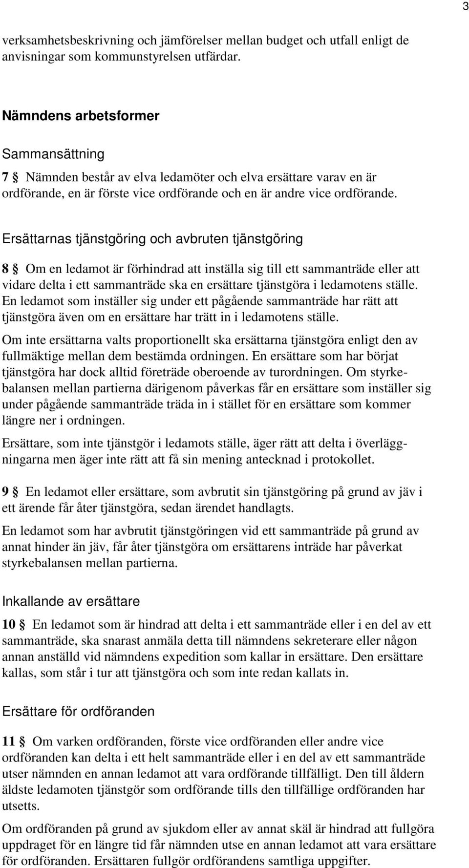 Ersättarnas tjänstgöring och avbruten tjänstgöring 8 Om en ledamot är förhindrad att inställa sig till ett sammanträde eller att vidare delta i ett sammanträde ska en ersättare tjänstgöra i