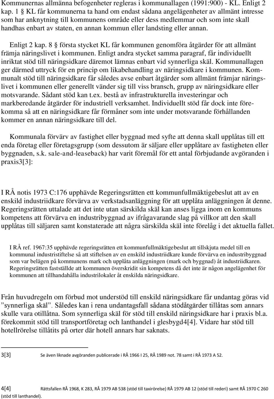 kommun eller landsting eller annan. Enligt 2 kap. 8 första stycket KL får kommunen genomföra åtgärder för att allmänt främja näringslivet i kommunen.