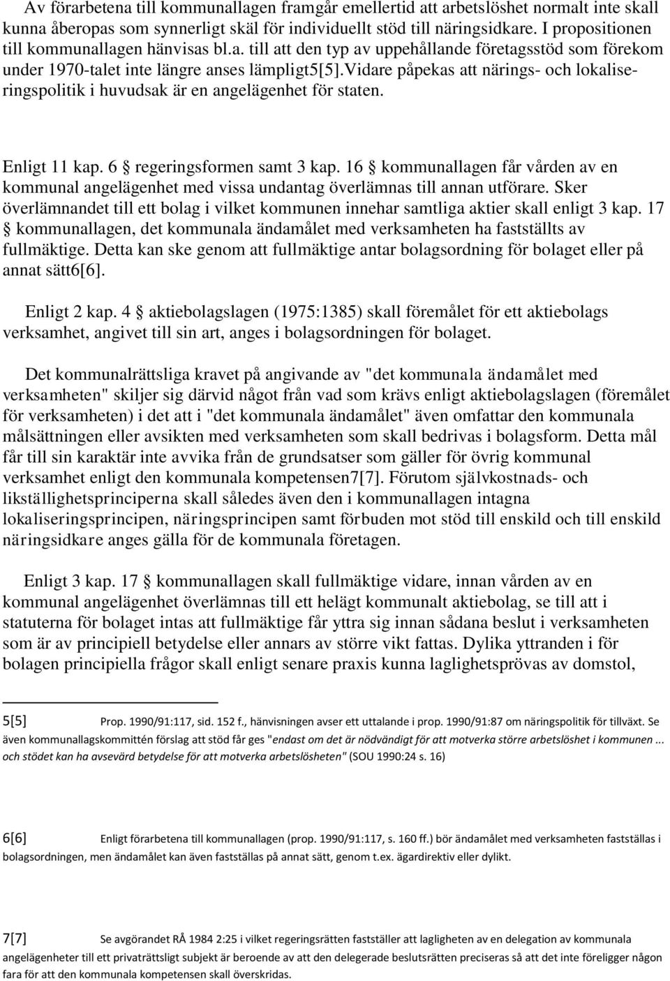 vidare påpekas att närings- och lokaliseringspolitik i huvudsak är en angelägenhet för staten. Enligt 11 kap. 6 regeringsformen samt 3 kap.