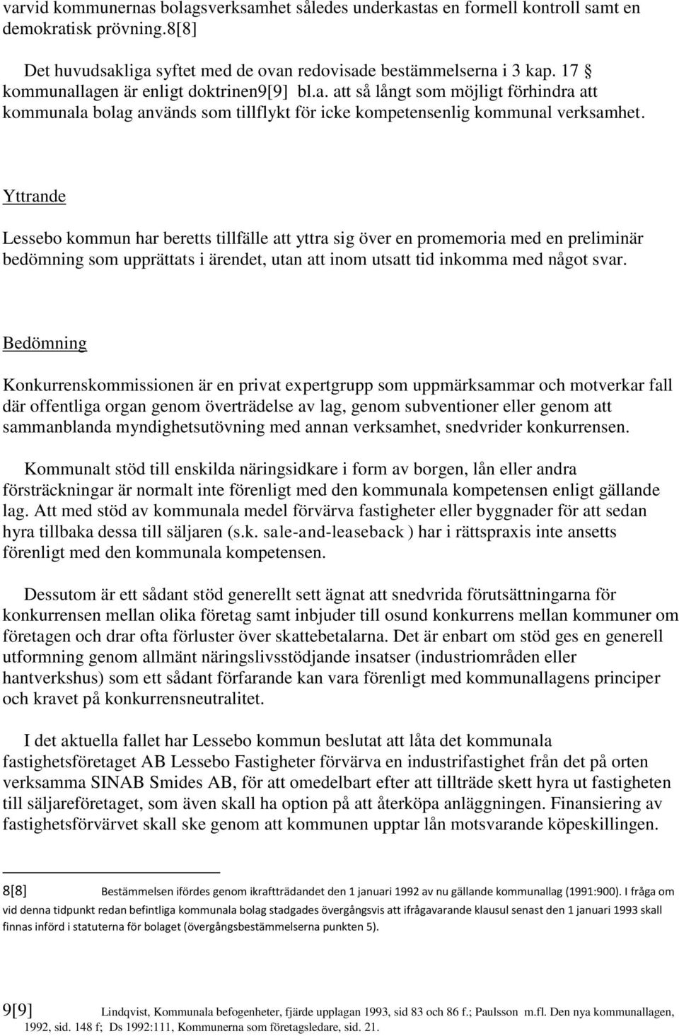 Yttrande Lessebo kommun har beretts tillfälle att yttra sig över en promemoria med en preliminär bedömning som upprättats i ärendet, utan att inom utsatt tid inkomma med något svar.