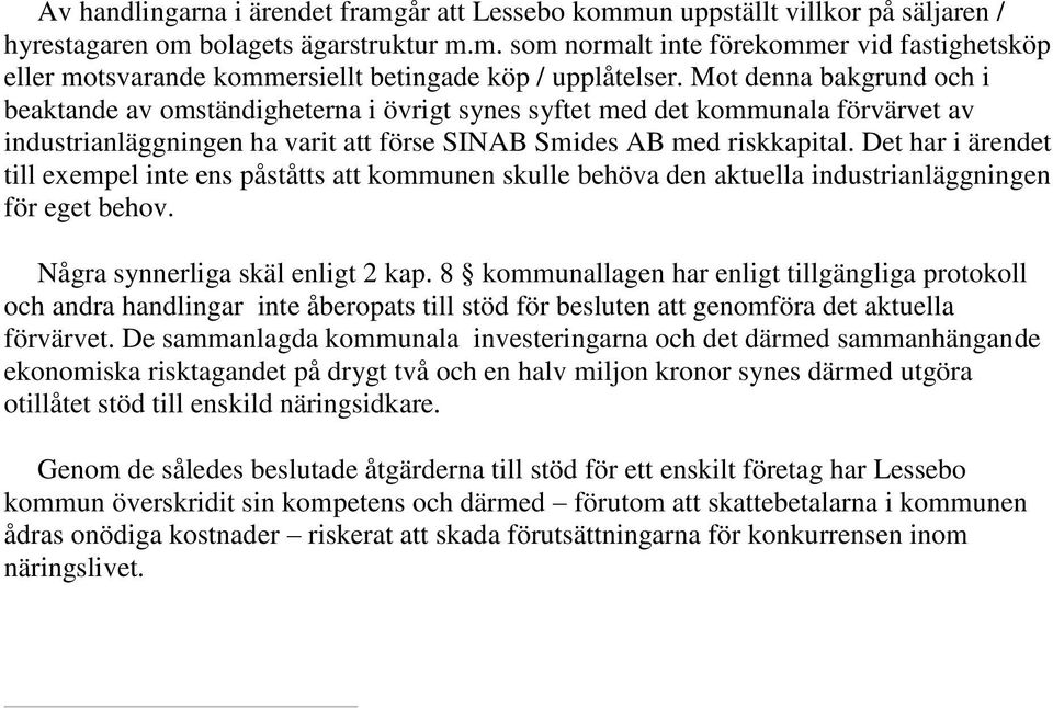 Det har i ärendet till exempel inte ens påståtts att kommunen skulle behöva den aktuella industrianläggningen för eget behov. Några synnerliga skäl enligt 2 kap.