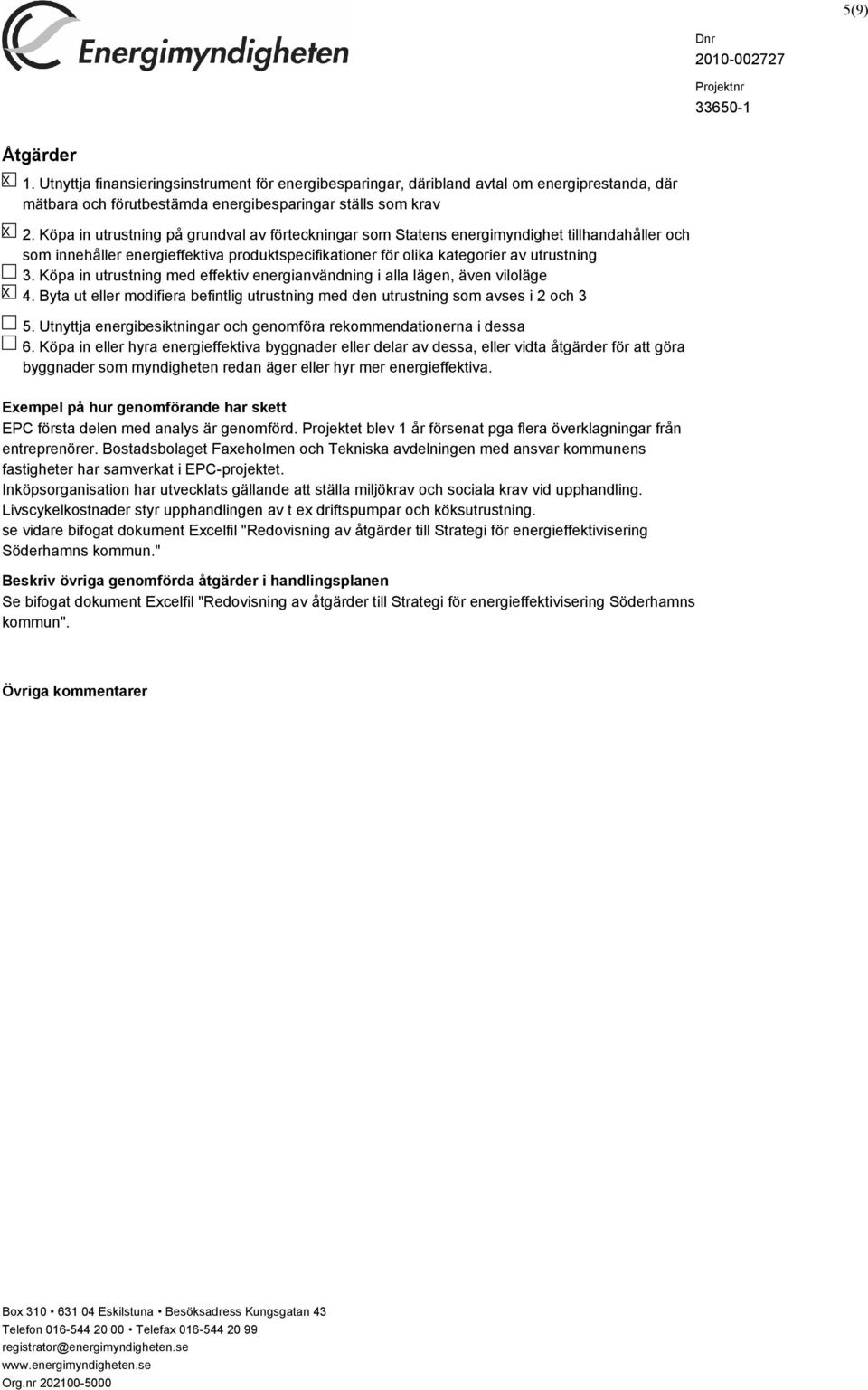 Köpa in utrustning med effektiv energianvändning i alla lägen, även viloläge 4. Byta ut eller modifiera befintlig utrustning med den utrustning som avses i 2 och 3 5.