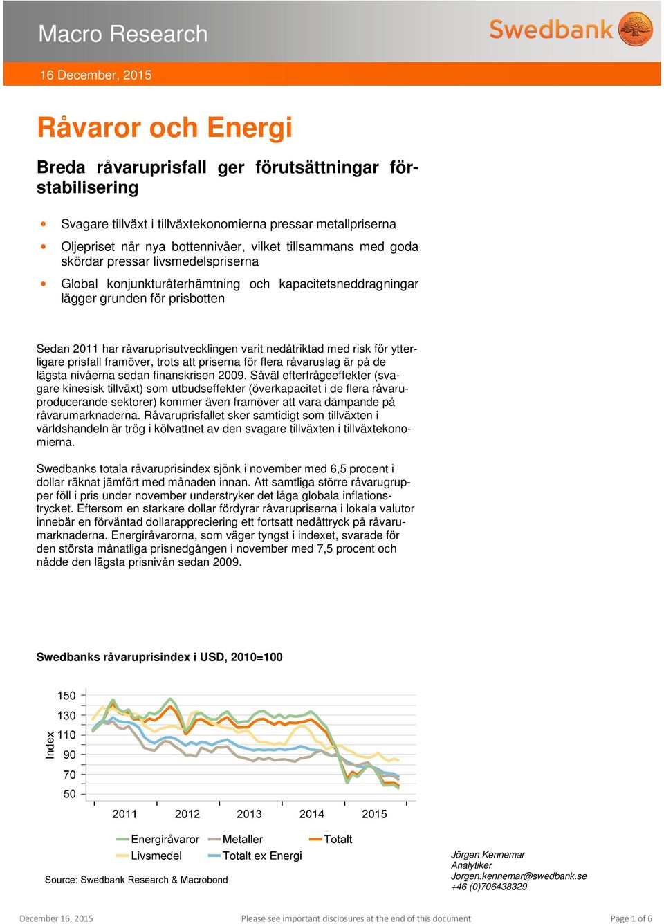 råvaruprisutvecklingen varit nedåtriktad med risk för ytterligare prisfall framöver, trots att priserna för flera råvaruslag är på de lägsta nivåerna sedan finanskrisen 2009.