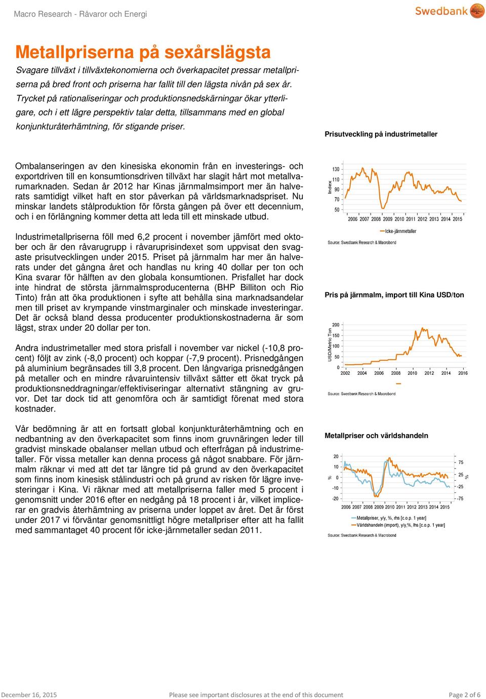 Prisutveckling på industrimetaller Ombalanseringen av den kinesiska ekonomin från en investerings- och exportdriven till en konsumtionsdriven tillväxt har slagit hårt mot metallvarumarknaden.