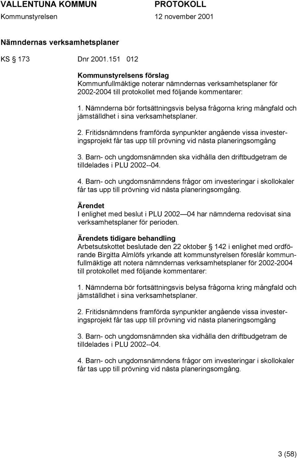 Fritidsnämndens framförda synpunkter angående vissa investeringsprojekt får tas upp till prövning vid nästa planeringsomgång 3.