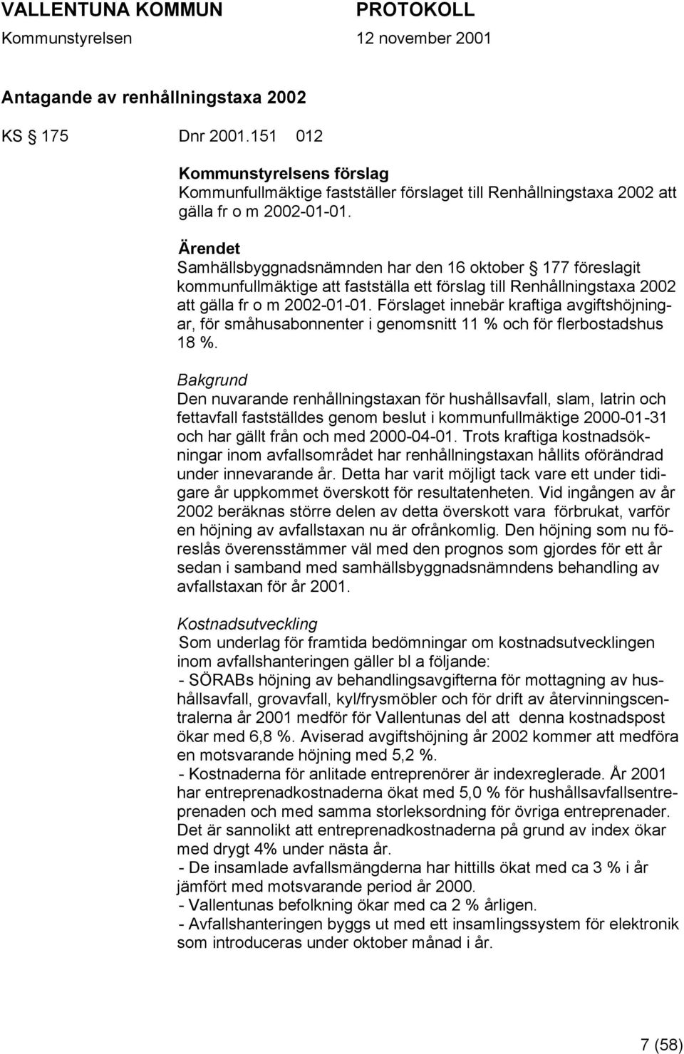 Förslaget innebär kraftiga avgiftshöjningar, för småhusabonnenter i genomsnitt 11 % och för flerbostadshus 18 %.