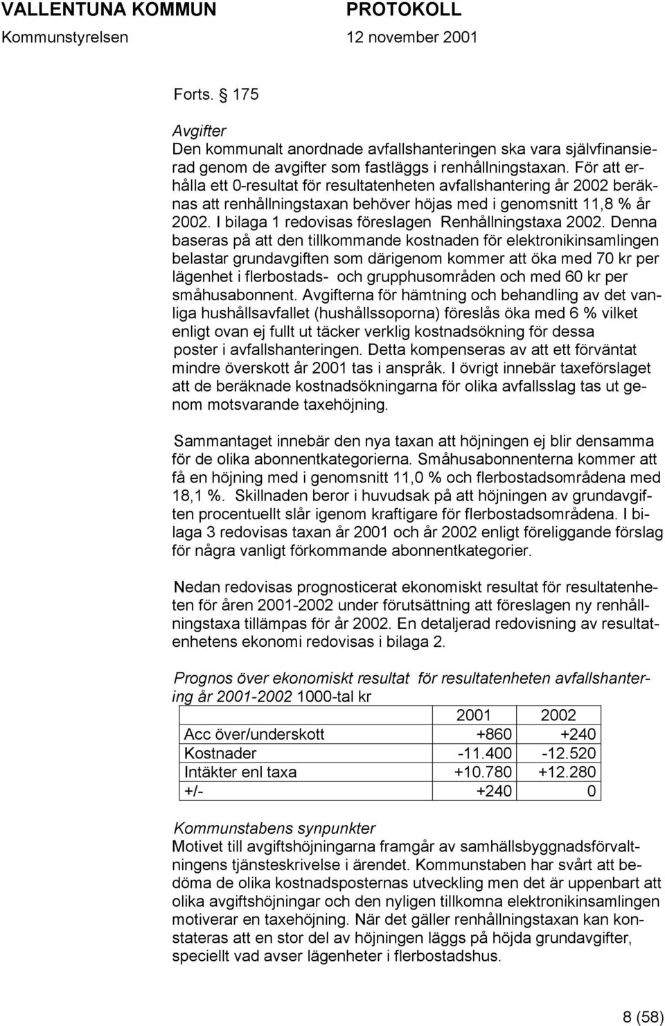 I bilaga 1 redovisas föreslagen Renhållningstaxa 2002.