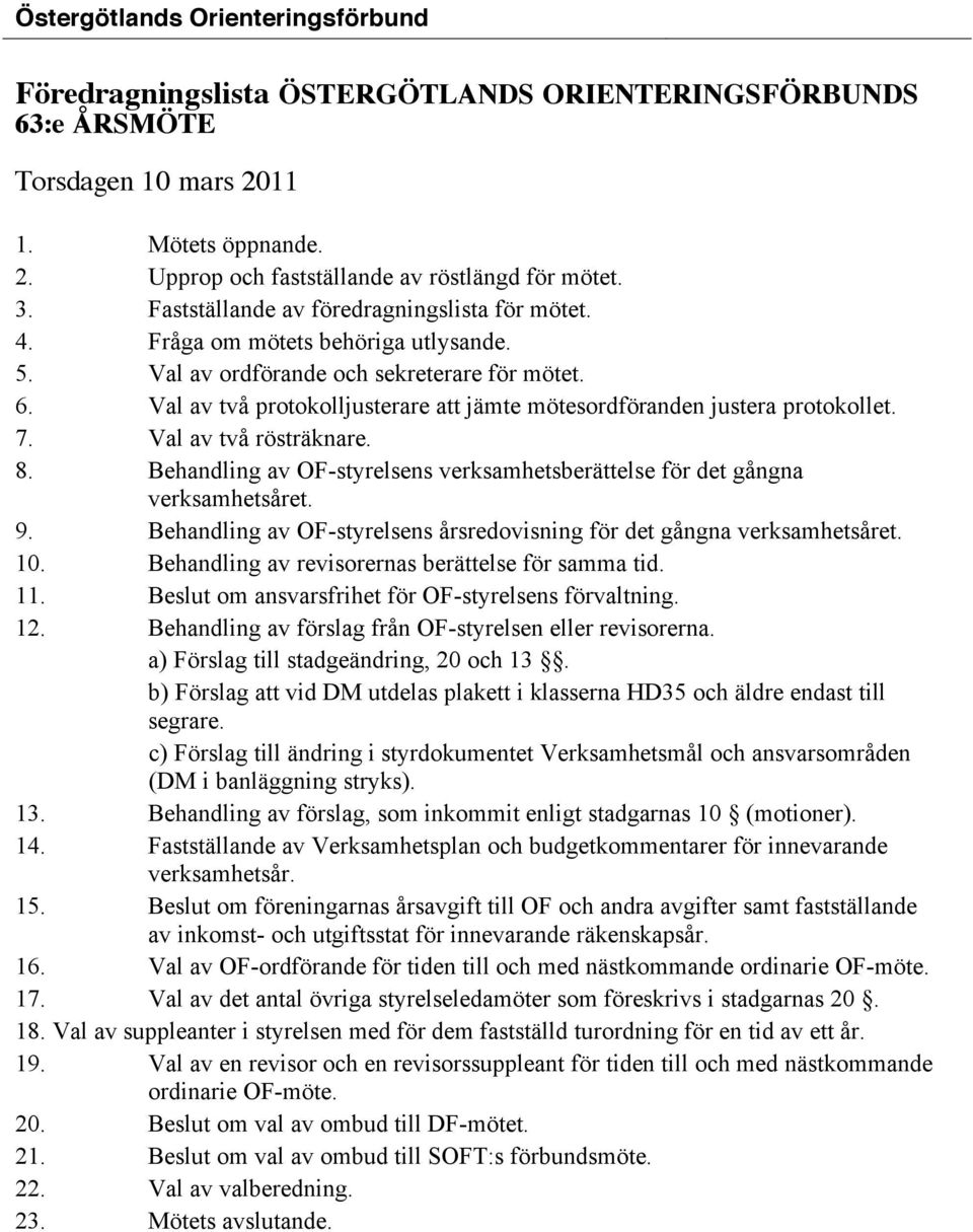 Val av två protokolljusterare att jämte mötesordföranden justera protokollet. 7. Val av två rösträknare. 8. Behandling av OF-styrelsens verksamhetsberättelse för det gångna verksamhetsåret. 9.