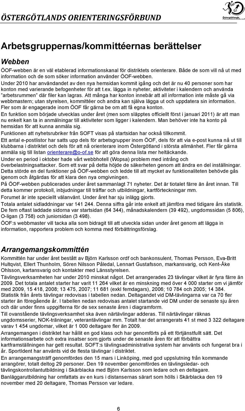 Under 2010 har användandet av den nya hemsidan kommit igång och det är nu 40 personer som har konton med varierande befogenheter för att t.ex.