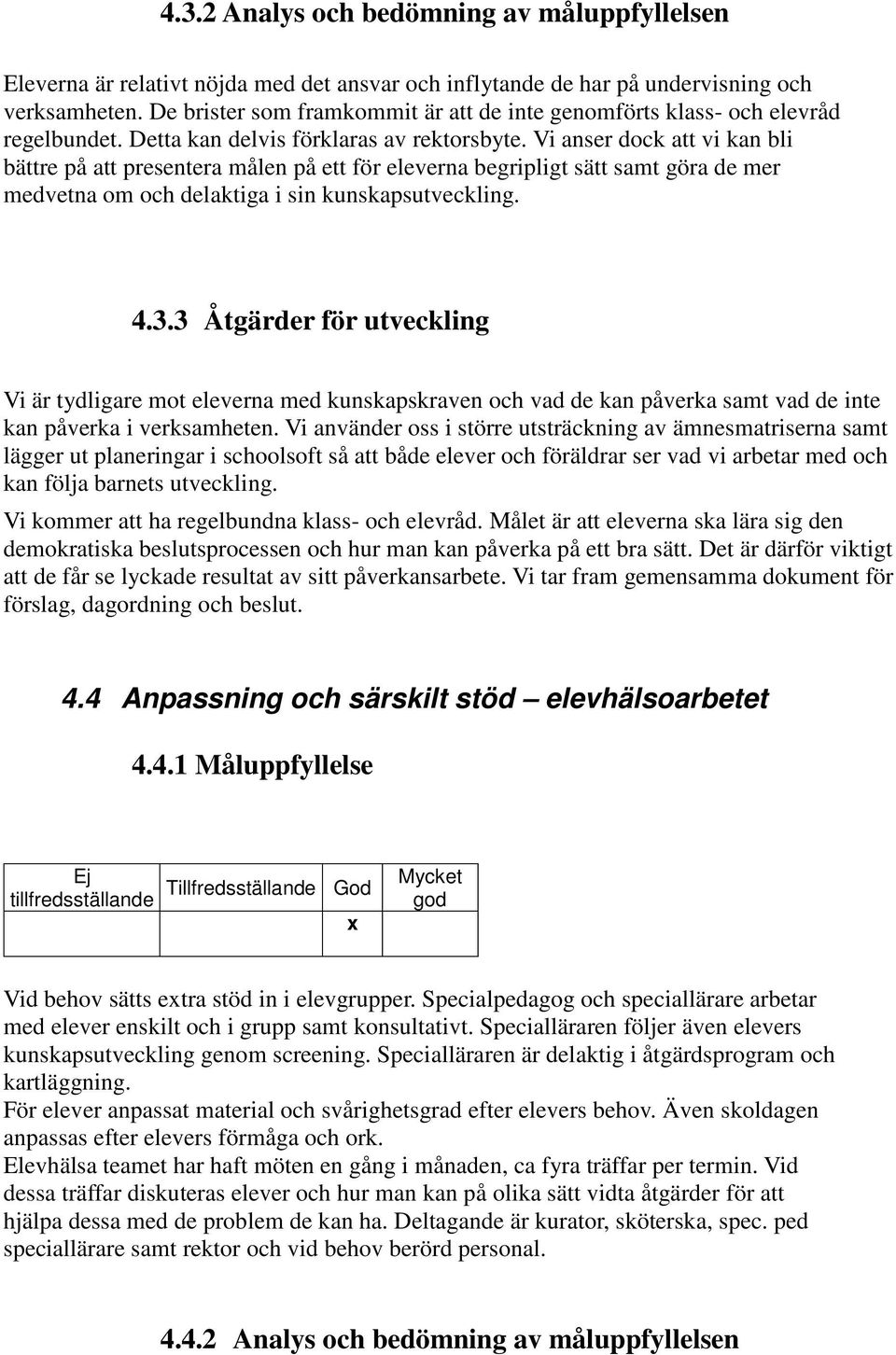 Vi anser dock att vi kan bli bättre på att presentera målen på ett för eleverna begripligt sätt samt göra de mer medvetna om och delaktiga i sin kunskapsutveckling. 4.3.