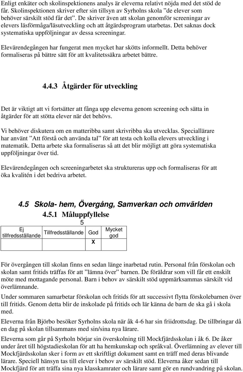 Elevärendegången har fungerat men mycket har skötts informellt. Detta behöver formaliseras på bättre sätt för att kvalitetssäkra arbetet bättre. 4.