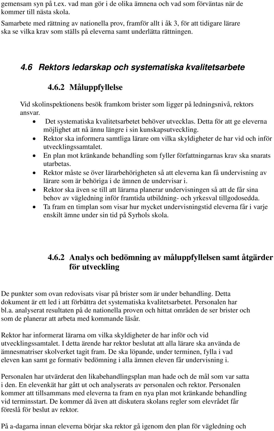 6 Rektors ledarskap och systematiska kvalitetsarbete 4.6.2 Måluppfyllelse Vid skolinspektionens besök framkom brister som ligger på ledningsnivå, rektors ansvar.