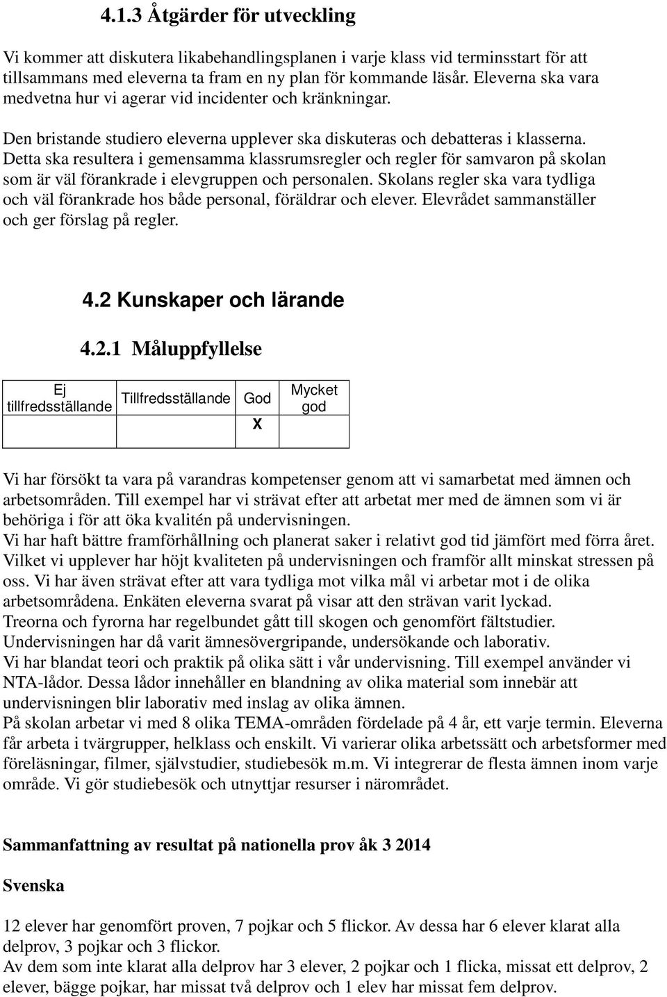 Detta ska resultera i gemensamma klassrumsregler och regler för samvaron på skolan som är väl förankrade i elevgruppen och personalen.